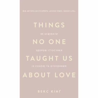 Книга Things No One Taught Us About Love. Як будувати здорові стосунки із собою та оточенням - В. Кінґ BookChef (9786175484753)